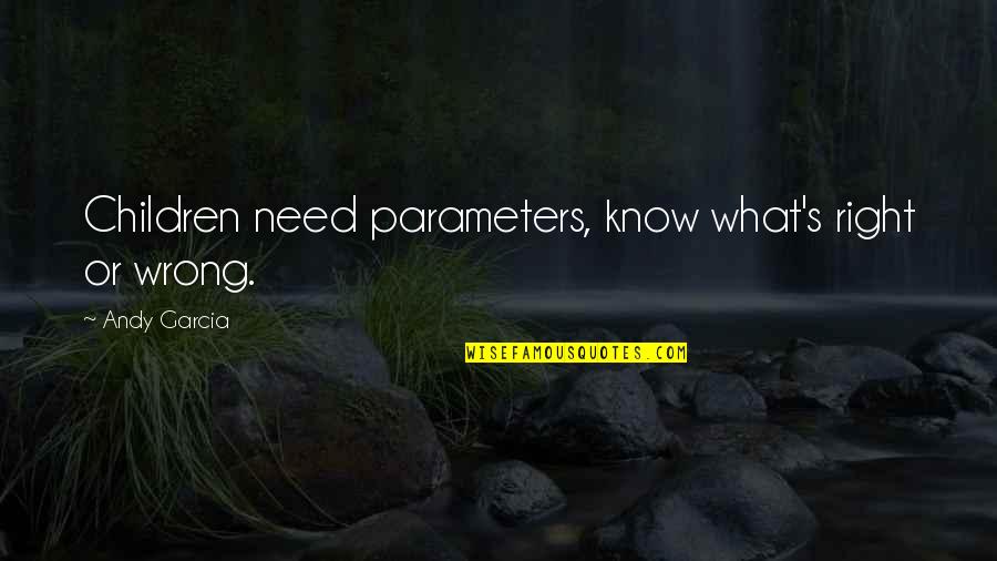 Rarefiable Quotes By Andy Garcia: Children need parameters, know what's right or wrong. Rarefiable Quotes By Andy Garcia: Children need parameters, know what's right or wrong.