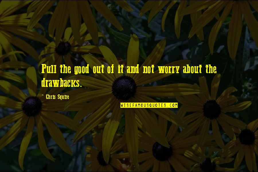Rarefiable Quotes By Chris Squire: Pull the good out of it and not Rarefiable Quotes By Chris Squire: Pull the good out of it and not