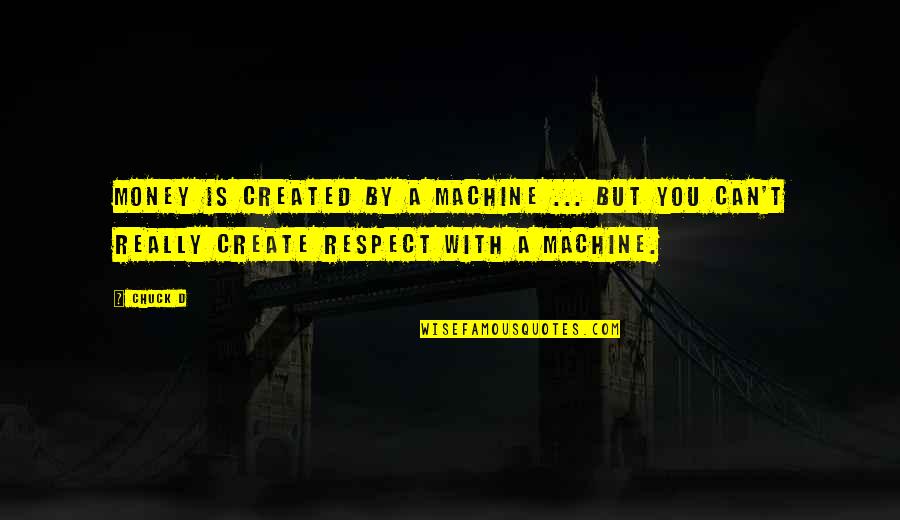 Rarefy Quotes By Chuck D: Money is created by a machine ... but