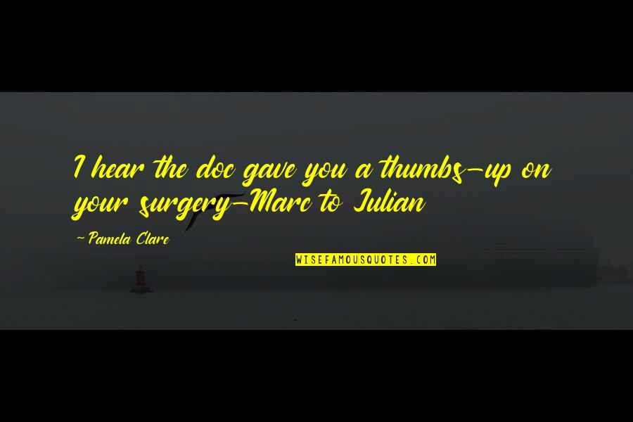 Rarefy Quotes By Pamela Clare: I hear the doc gave you a thumbs-up