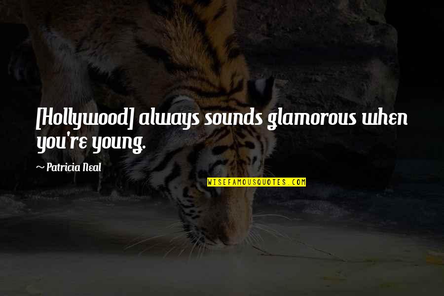 Rarefy Quotes By Patricia Neal: [Hollywood] always sounds glamorous when you're young.