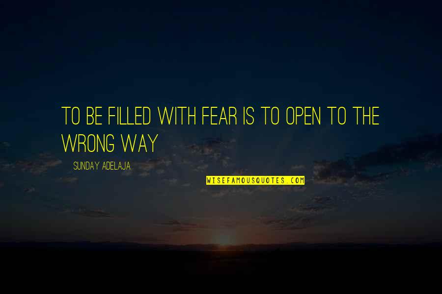 Rarefying Quotes By Sunday Adelaja: To be filled with fear is to open Rarefying Quotes By Sunday Adelaja: To be filled with fear is to open