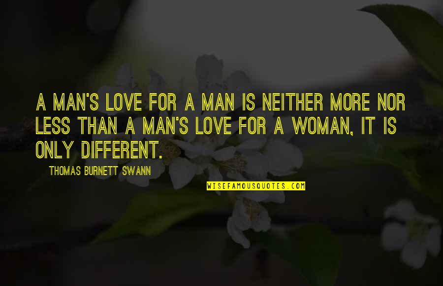 Rarefying Quotes By Thomas Burnett Swann: A man's love for a man is neither Rarefying Quotes By Thomas Burnett Swann: A man's love for a man is neither