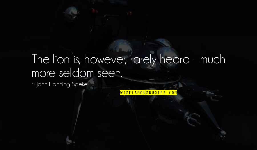 Rarely Heard Quotes By John Hanning Speke: The lion is, however, rarely heard - much