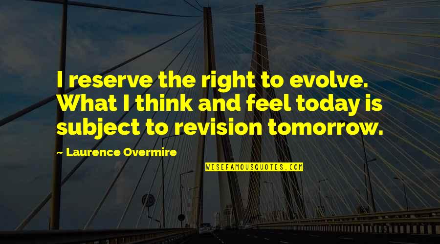 Rarely Important Quotes By Laurence Overmire: I reserve the right to evolve. What I Rarely Important Quotes By Laurence Overmire: I reserve the right to evolve. What I