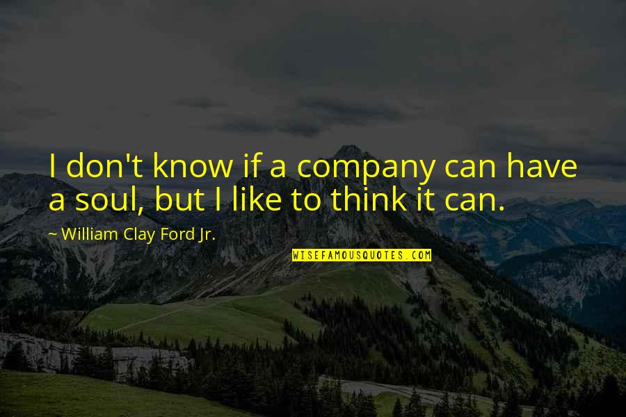 Rarely Important Quotes By William Clay Ford Jr.: I don't know if a company can have Rarely Important Quotes By William Clay Ford Jr.: I don't know if a company can have