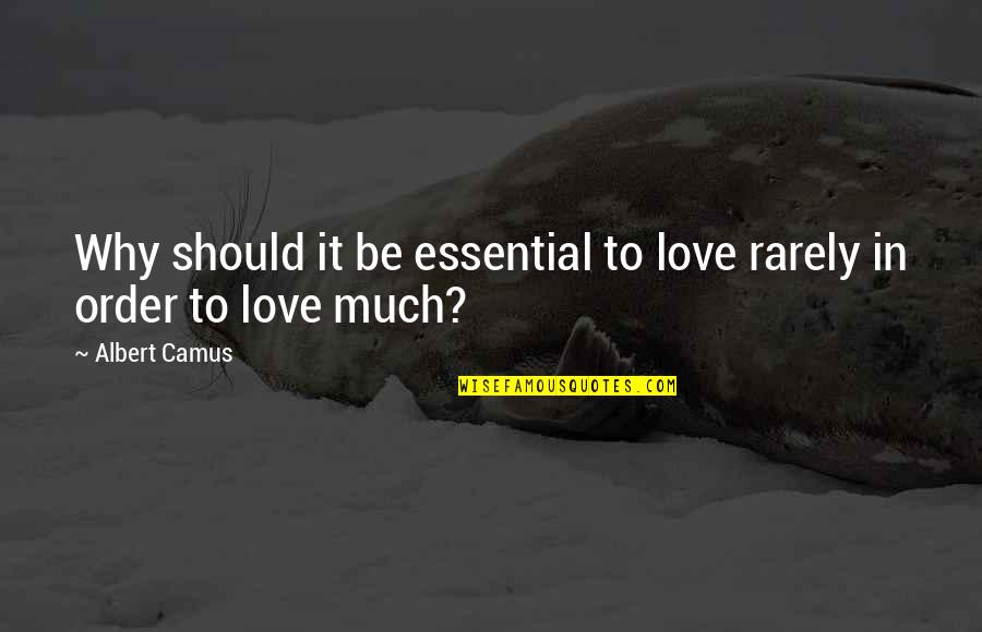 Rarely Love Quotes By Albert Camus: Why should it be essential to love rarely