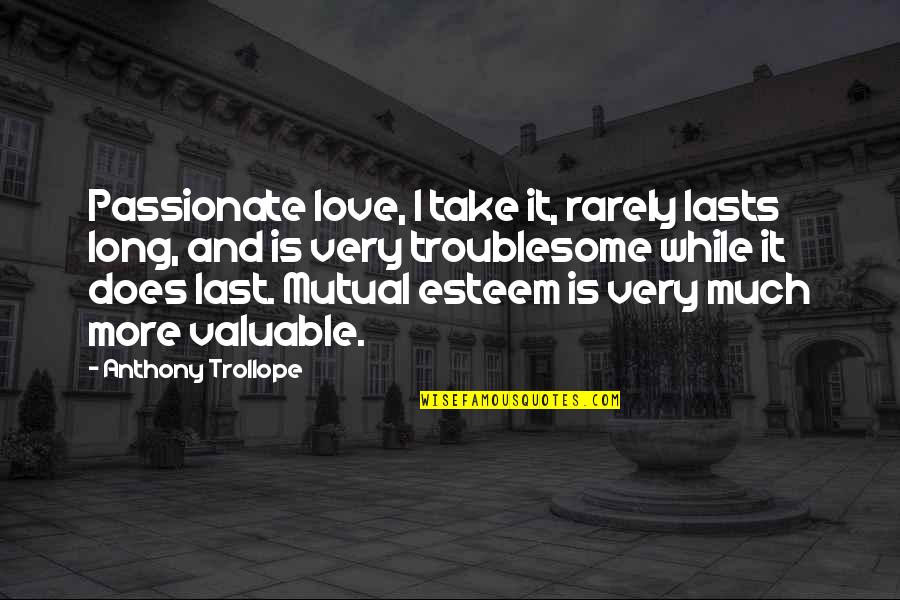 Rarely Love Quotes By Anthony Trollope: Passionate love, I take it, rarely lasts long,