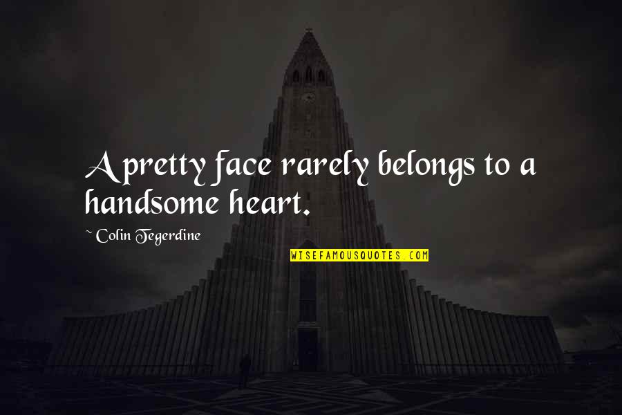 Rarely Love Quotes By Colin Tegerdine: A pretty face rarely belongs to a handsome