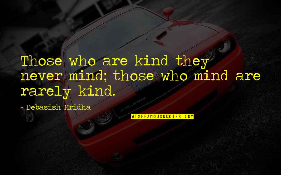 Rarely Love Quotes By Debasish Mridha: Those who are kind they never mind; those