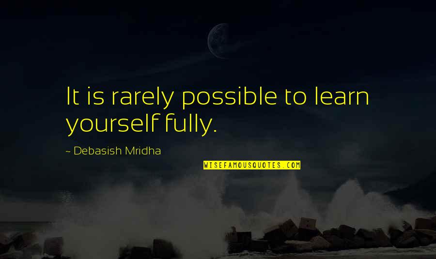 Rarely Love Quotes By Debasish Mridha: It is rarely possible to learn yourself fully.