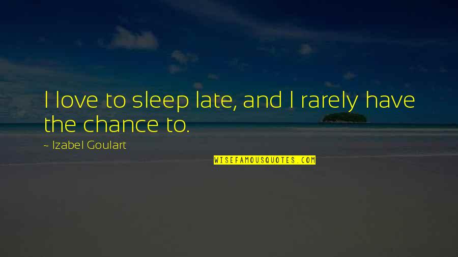 Rarely Love Quotes By Izabel Goulart: I love to sleep late, and I rarely