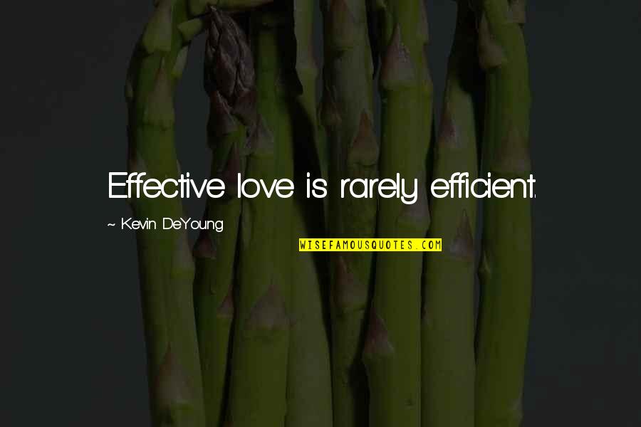 Rarely Love Quotes By Kevin DeYoung: Effective love is rarely efficient.