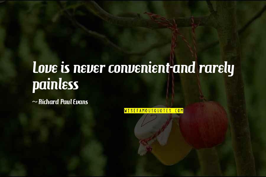 Rarely Love Quotes By Richard Paul Evans: Love is never convenient-and rarely painless