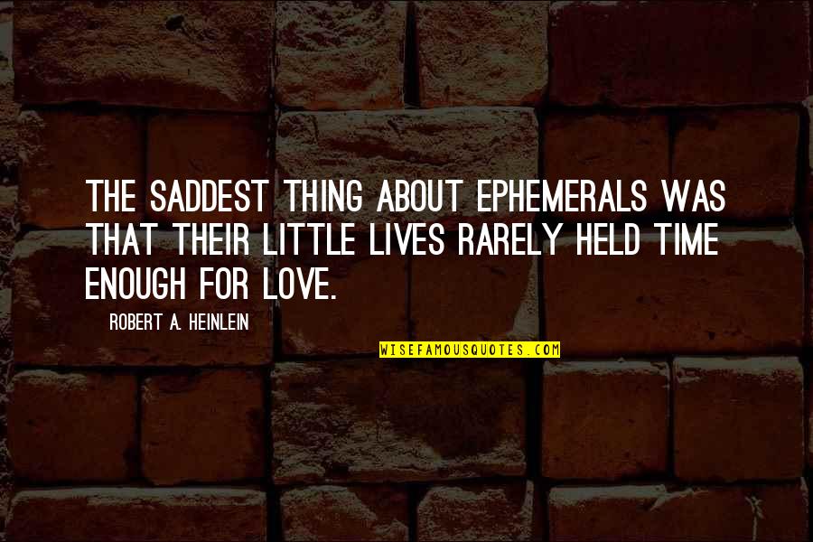 Rarely Love Quotes By Robert A. Heinlein: The saddest thing about ephemerals was that their