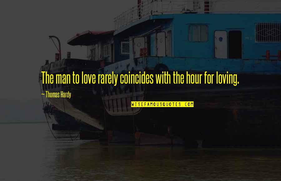 Rarely Love Quotes By Thomas Hardy: The man to love rarely coincides with the