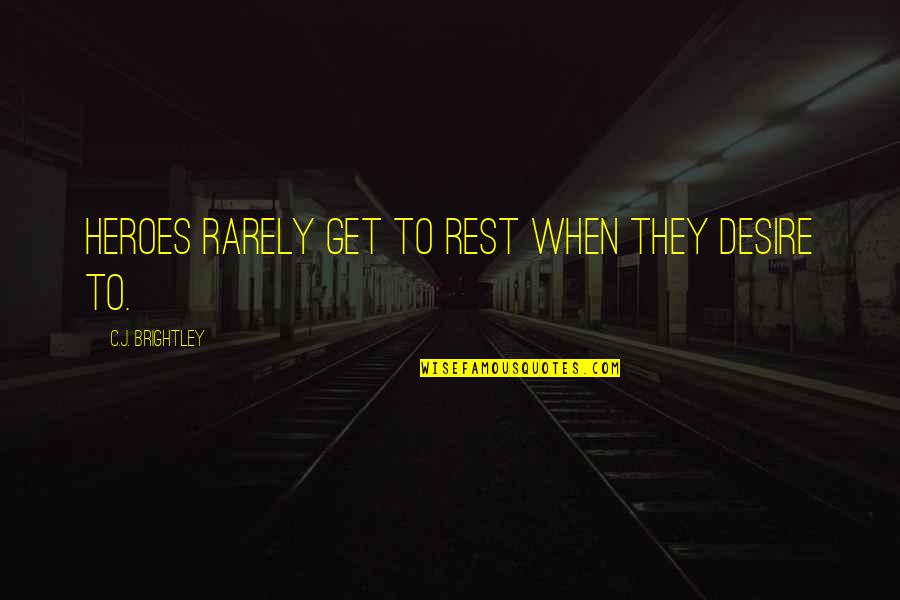 Rarely Quotes By C.J. Brightley: Heroes rarely get to rest when they desire