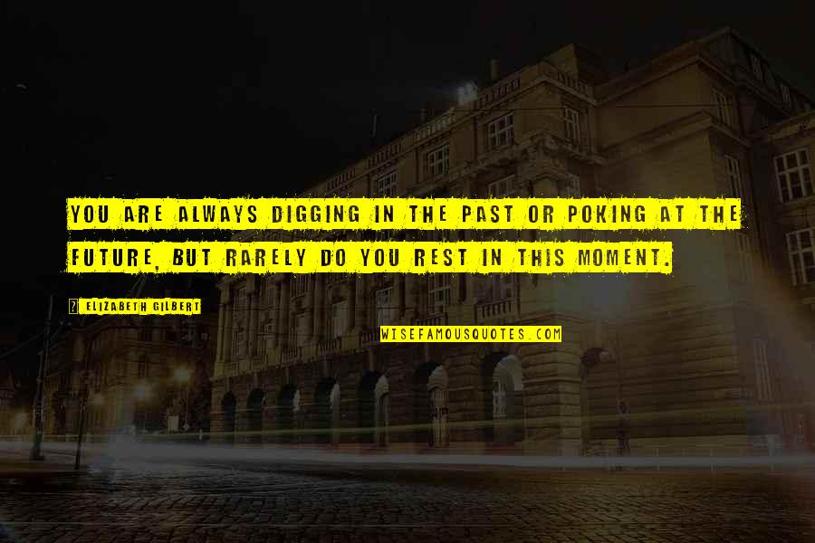 Rarely Quotes By Elizabeth Gilbert: You are always digging in the past or