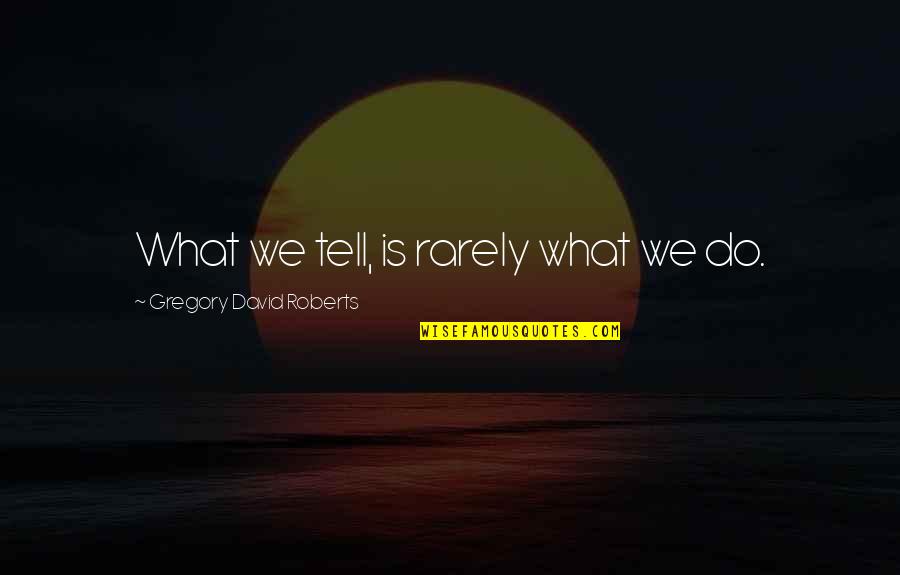 Rarely Quotes By Gregory David Roberts: What we tell, is rarely what we do.