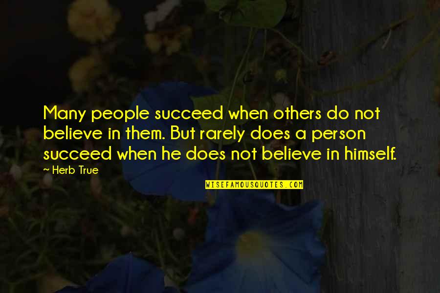 Rarely Quotes By Herb True: Many people succeed when others do not believe