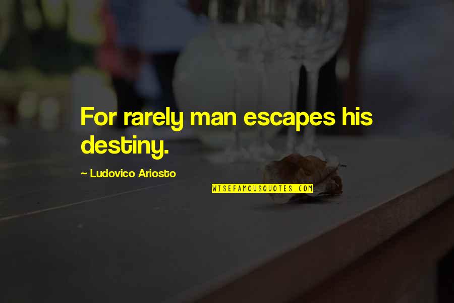 Rarely Quotes By Ludovico Ariosto: For rarely man escapes his destiny.