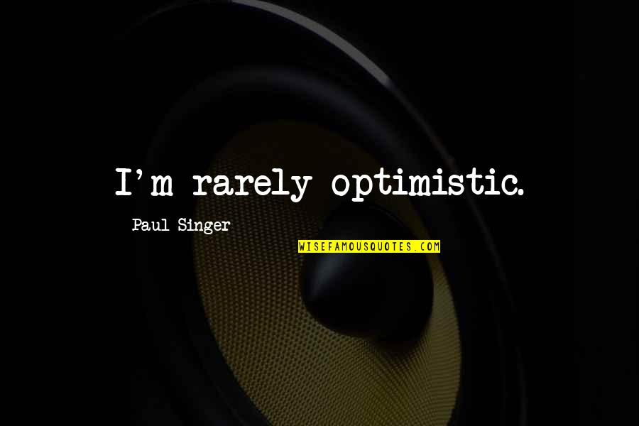 Rarely Quotes By Paul Singer: I'm rarely optimistic.