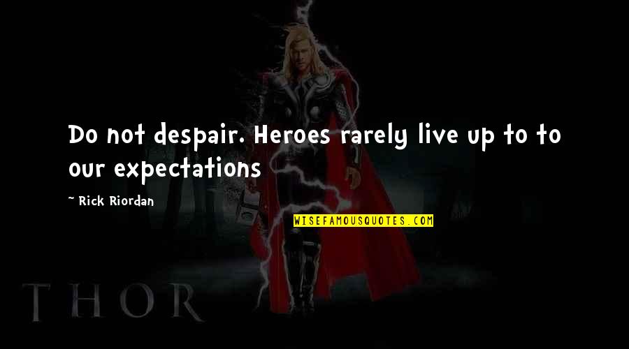 Rarely Quotes By Rick Riordan: Do not despair. Heroes rarely live up to