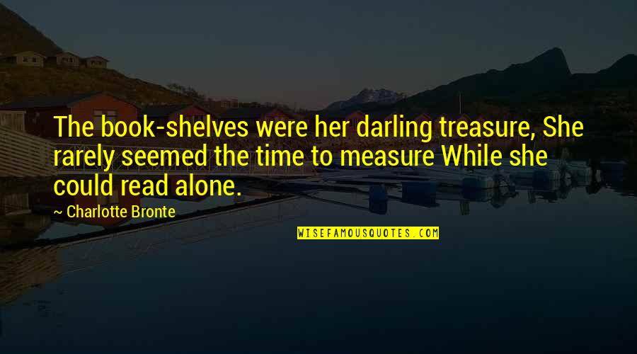 Rarely Read Quotes By Charlotte Bronte: The book-shelves were her darling treasure, She rarely