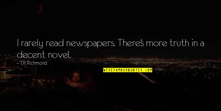 Rarely Read Quotes By T.R. Richmond: I rarely read newspapers. There's more truth in