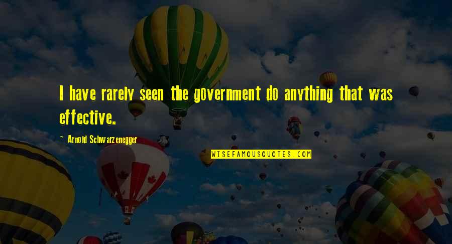 Rarely Seen Quotes By Arnold Schwarzenegger: I have rarely seen the government do anything