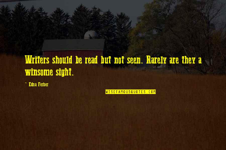 Rarely Seen Quotes By Edna Ferber: Writers should be read but not seen. Rarely