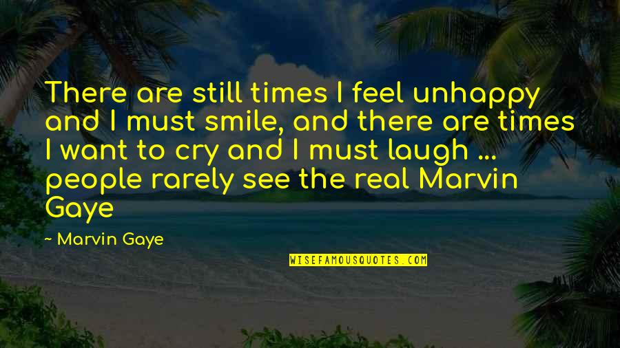 Rarely Smile Quotes By Marvin Gaye: There are still times I feel unhappy and Rarely Smile Quotes By Marvin Gaye: There are still times I feel unhappy and