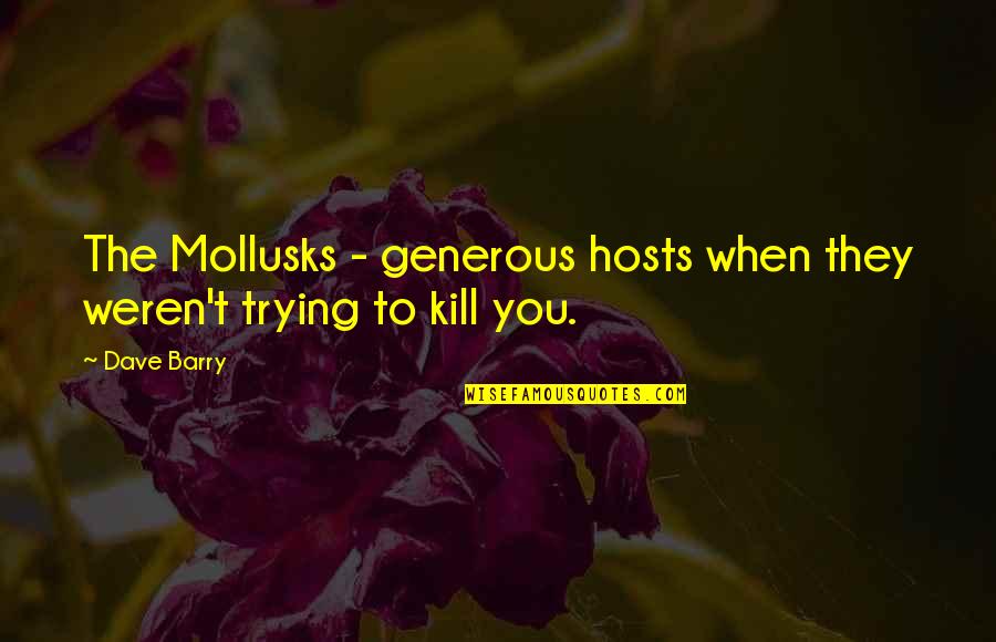 Rareness Quotes By Dave Barry: The Mollusks - generous hosts when they weren't