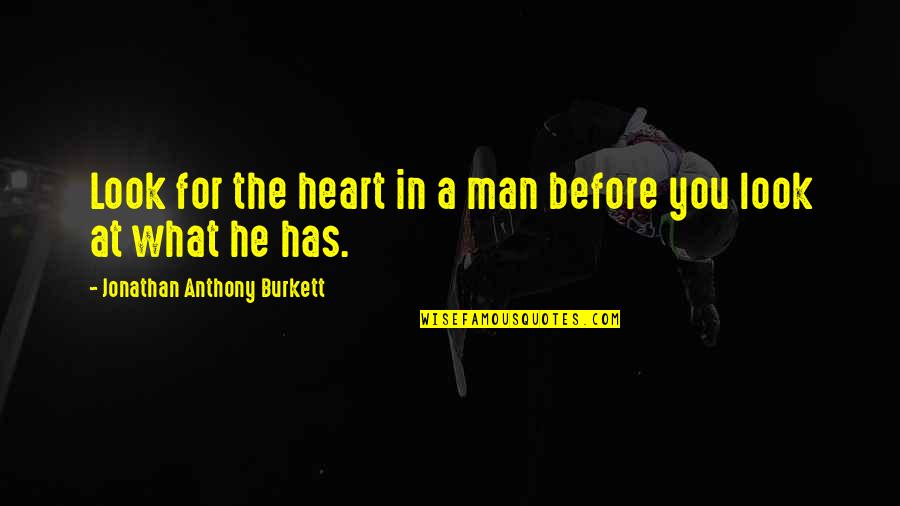 Rareness Synonym Quotes By Jonathan Anthony Burkett: Look for the heart in a man before Rareness Synonym Quotes By Jonathan Anthony Burkett: Look for the heart in a man before