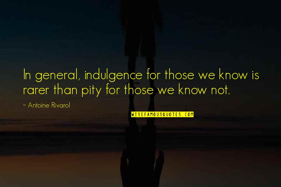 Rarer Quotes By Antoine Rivarol: In general, indulgence for those we know is