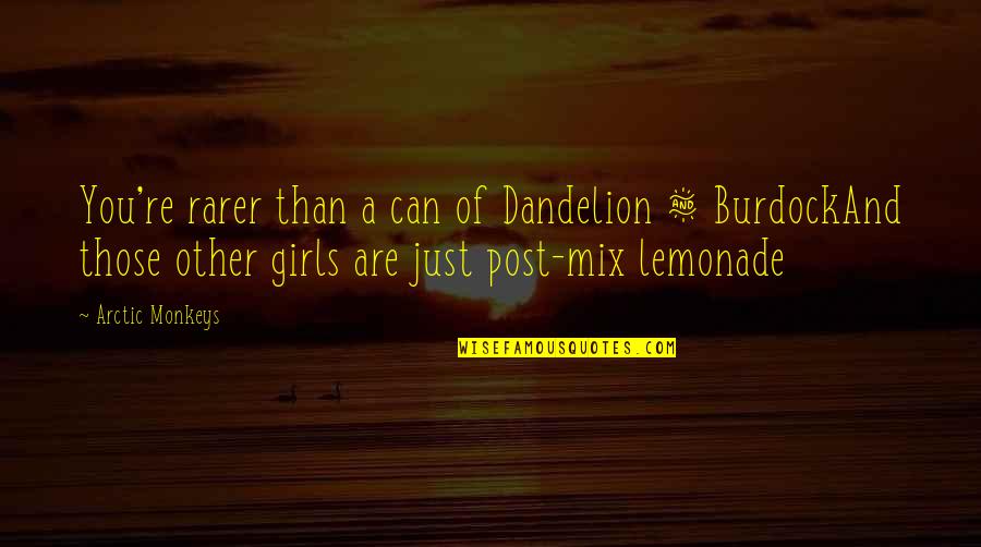 Rarer Quotes By Arctic Monkeys: You're rarer than a can of Dandelion &