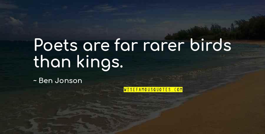 Rarer Quotes By Ben Jonson: Poets are far rarer birds than kings.