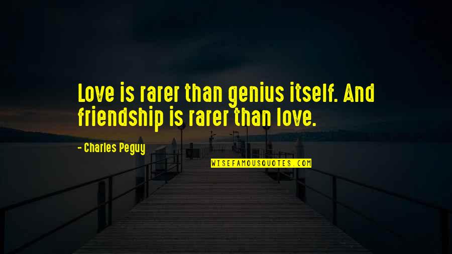 Rarer Quotes By Charles Peguy: Love is rarer than genius itself. And friendship