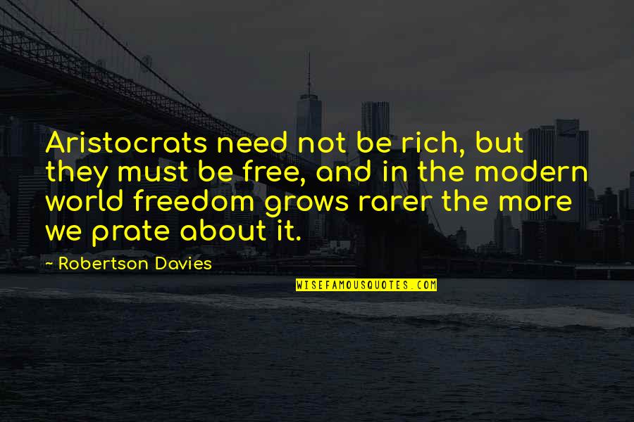 Rarer Quotes By Robertson Davies: Aristocrats need not be rich, but they must