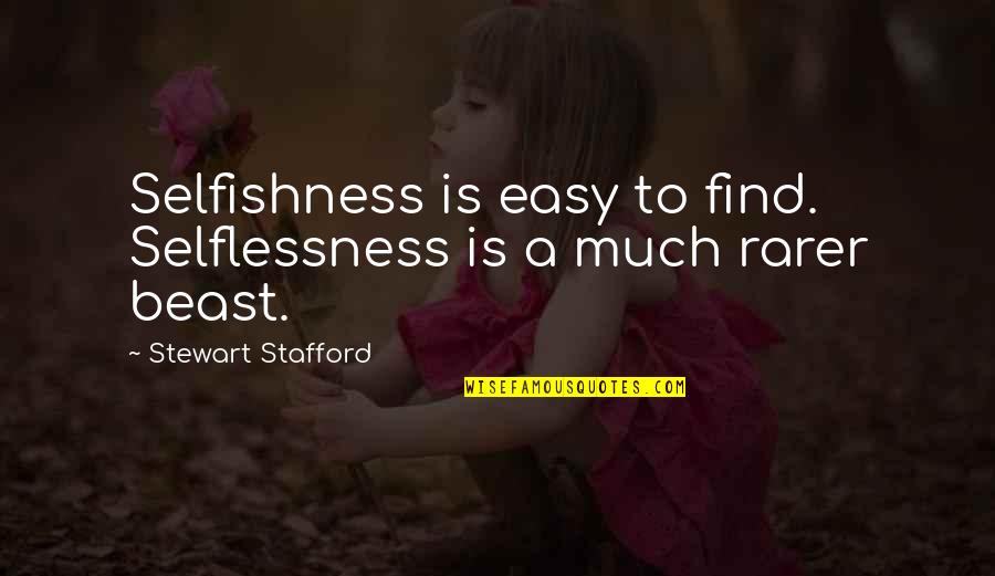 Rarer Quotes By Stewart Stafford: Selfishness is easy to find. Selflessness is a