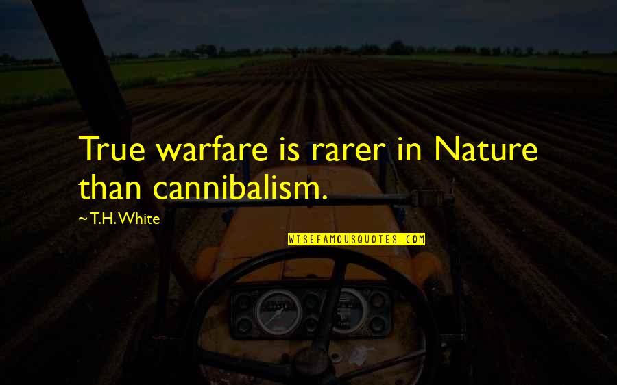 Rarer Quotes By T.H. White: True warfare is rarer in Nature than cannibalism.