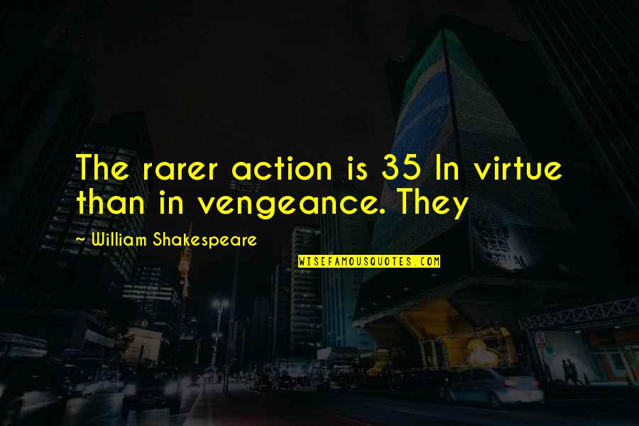 Rarer Quotes By William Shakespeare: The rarer action is 35 In virtue than