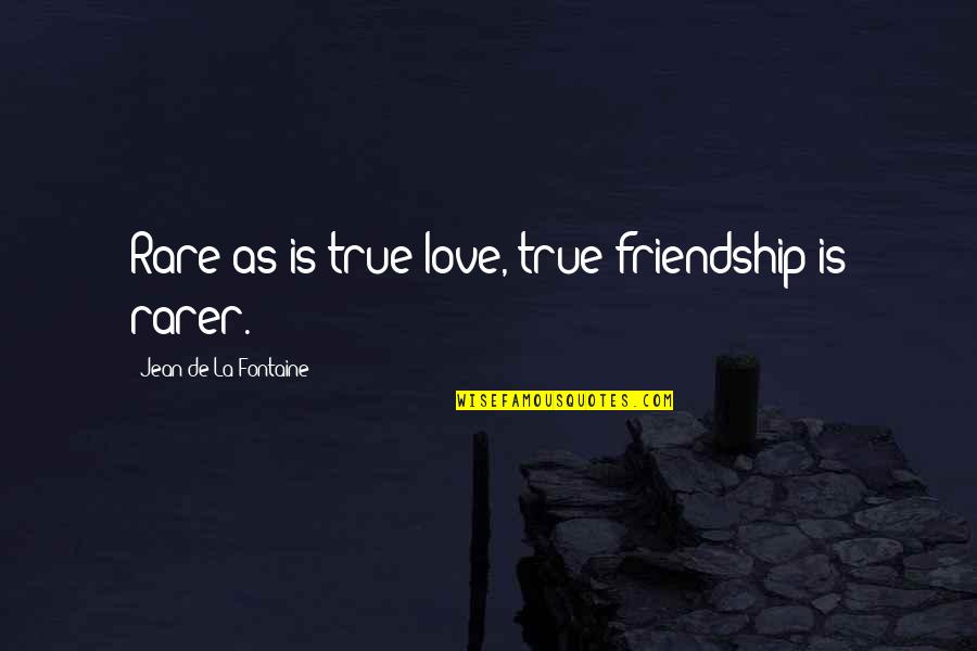 Rarer Than Rare Quotes By Jean De La Fontaine: Rare as is true love, true friendship is Rarer Than Rare Quotes By Jean De La Fontaine: Rare as is true love, true friendship is
