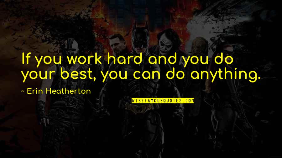 Rarest Inspirational Quotes By Erin Heatherton: If you work hard and you do your