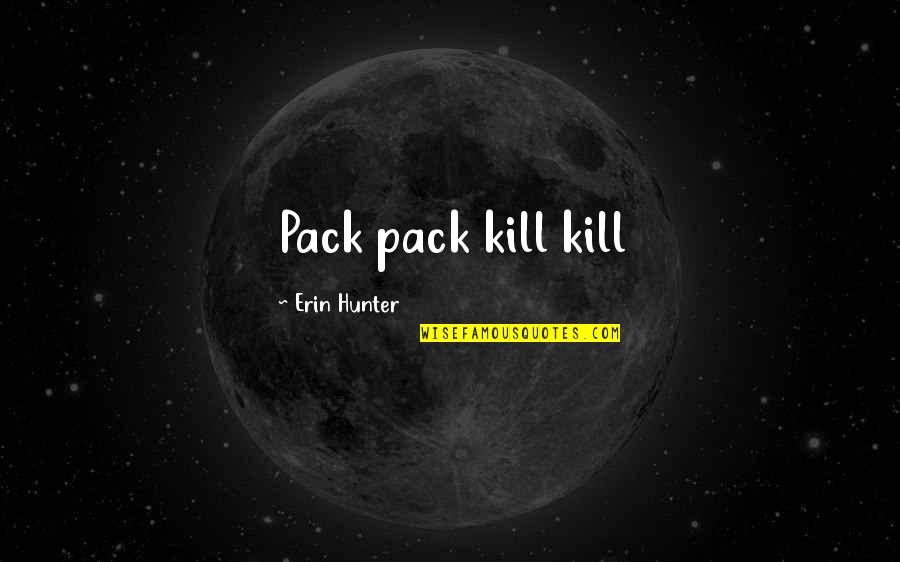 Rarest Life Quotes By Erin Hunter: Pack pack kill kill Rarest Life Quotes By Erin Hunter: Pack pack kill kill