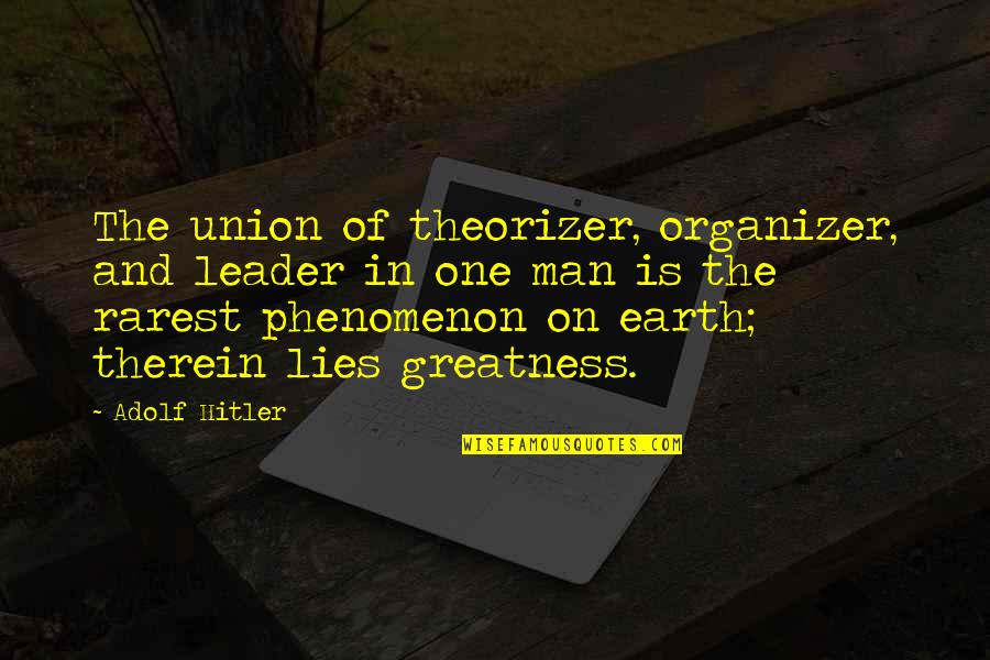 Rarest Quotes By Adolf Hitler: The union of theorizer, organizer, and leader in