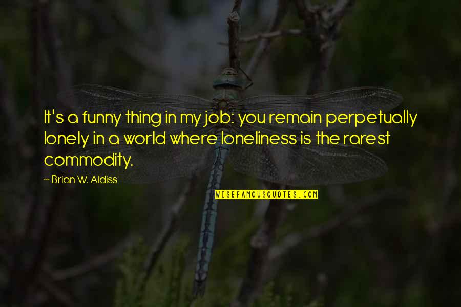Rarest Quotes By Brian W. Aldiss: It's a funny thing in my job: you
