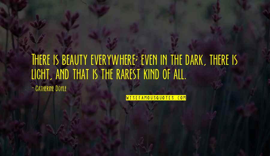 Rarest Quotes By Catherine Doyle: There is beauty everywhere; even in the dark,