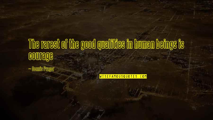 Rarest Quotes By Dennis Prager: The rarest of the good qualities in human
