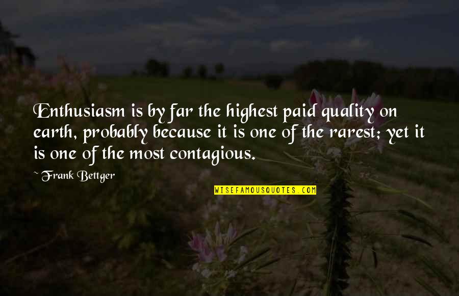 Rarest Quotes By Frank Bettger: Enthusiasm is by far the highest paid quality
